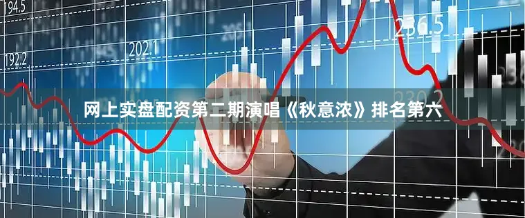网上实盘配资第二期演唱《秋意浓》排名第六