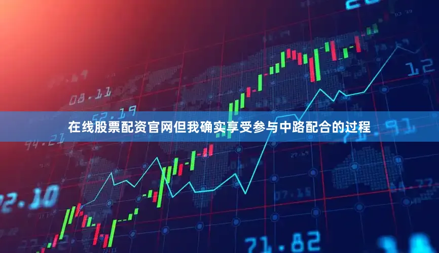 在线股票配资官网但我确实享受参与中路配合的过程