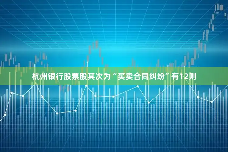 杭州银行股票股其次为“买卖合同纠纷”有12则
