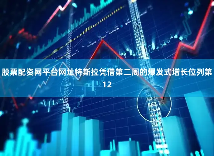 股票配资网平台网址特斯拉凭借第二周的爆发式增长位列第12