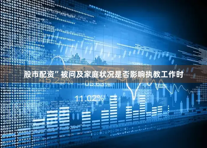 股市配资”被问及家庭状况是否影响执教工作时